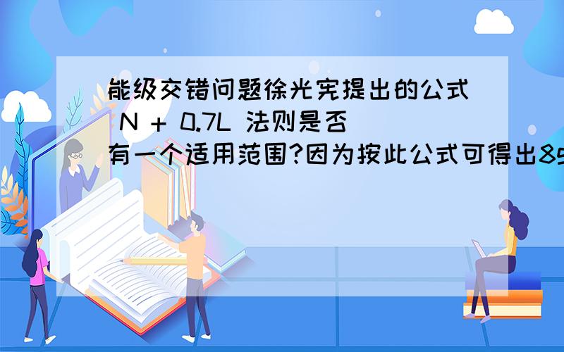 能级交错问题徐光宪提出的公式 N + 0.7L 法则是否有一个适用范围?因为按此公式可得出8g>5s 而实际上8g