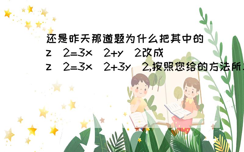 还是昨天那道题为什么把其中的z^2=3x^2+y^2改成z^2=3x^2+3y^2,按照您给的方法所求得的积分值是一样的?