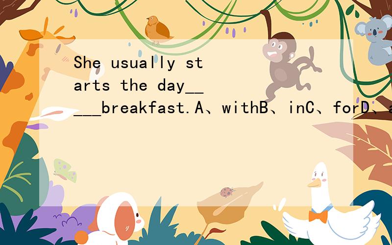 She usually starts the day_____breakfast.A、withB、inC、forD、at
