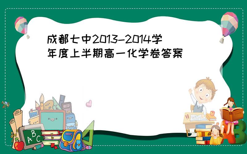 成都七中2013-2014学年度上半期高一化学卷答案