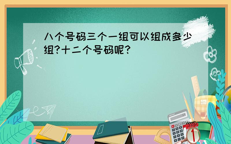 八个号码三个一组可以组成多少组?十二个号码呢?