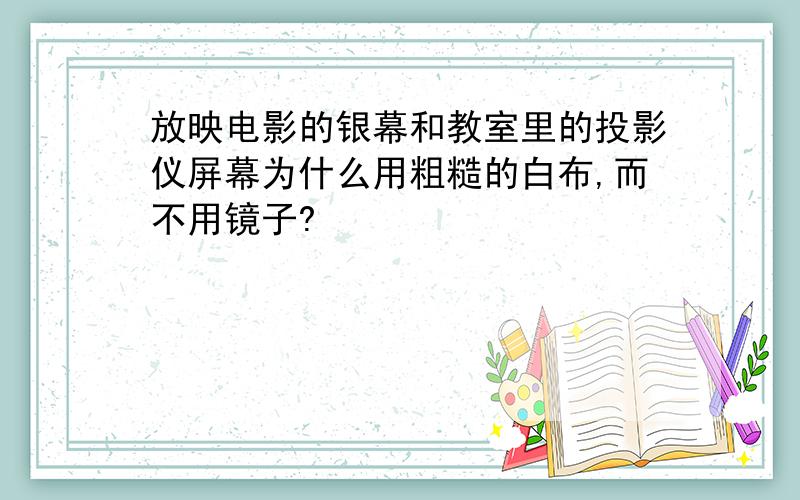 放映电影的银幕和教室里的投影仪屏幕为什么用粗糙的白布,而不用镜子?