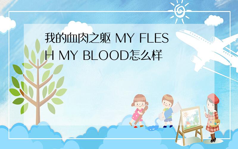 我的血肉之躯 MY FLESH MY BLOOD怎么样