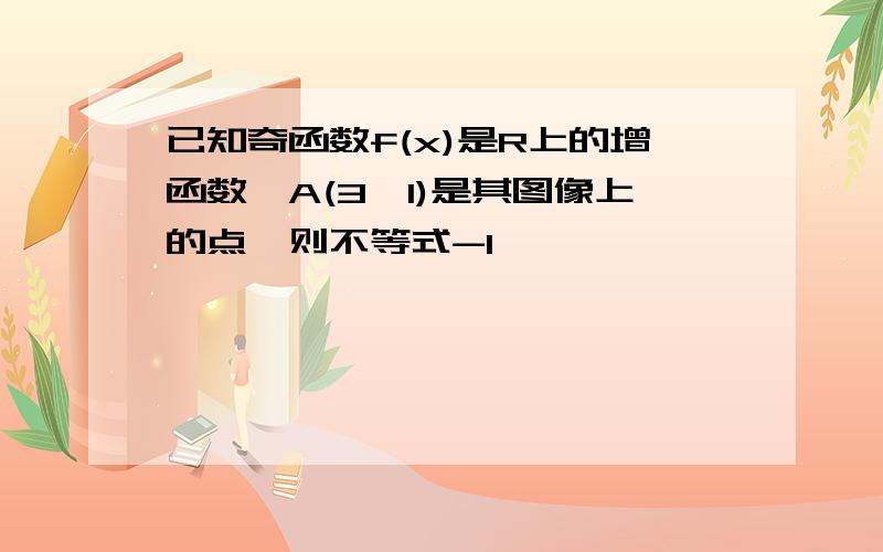 已知奇函数f(x)是R上的增函数,A(3,1)是其图像上的点,则不等式-1