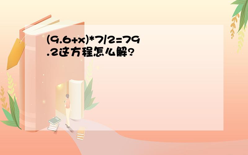 (9.6+x)*7/2=79.2这方程怎么解?