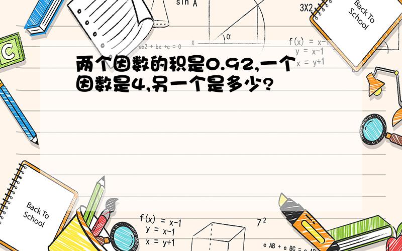 两个因数的积是0.92,一个因数是4,另一个是多少?