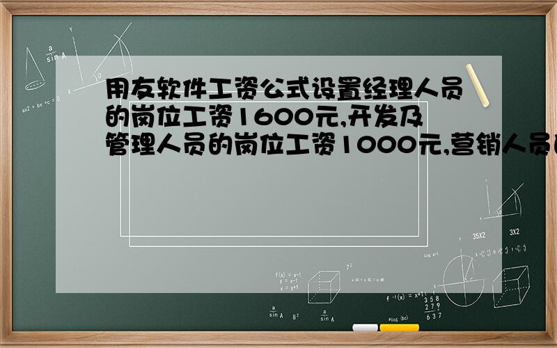 用友软件工资公式设置经理人员的岗位工资1600元,开发及管理人员的岗位工资1000元,营销人员的岗位工资800元,这个公式怎样设置