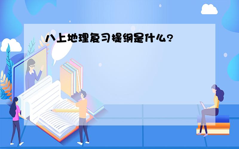 八上地理复习提纲是什么?