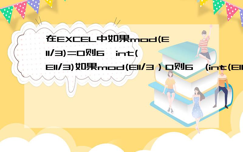 在EXCEL中如果mod(E11/3)=0则6*int(E11/3)如果mod(E11/3）0则6*(int(E11/3)+1)逻辑公式怎么写啊