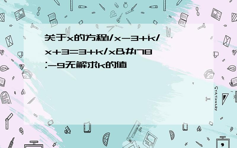 关于x的方程1/x-3+k/x+3=3+k/x²-9无解求k的值