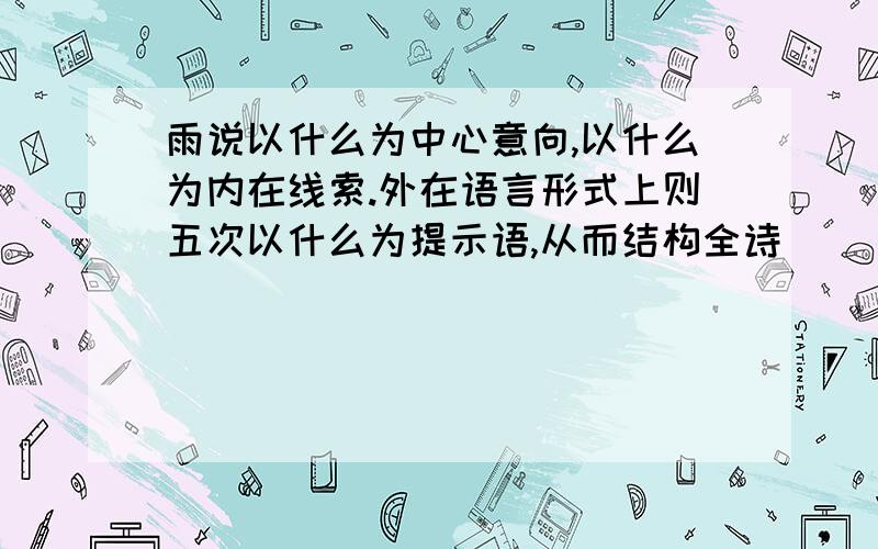 雨说以什么为中心意向,以什么为内在线索.外在语言形式上则五次以什么为提示语,从而结构全诗