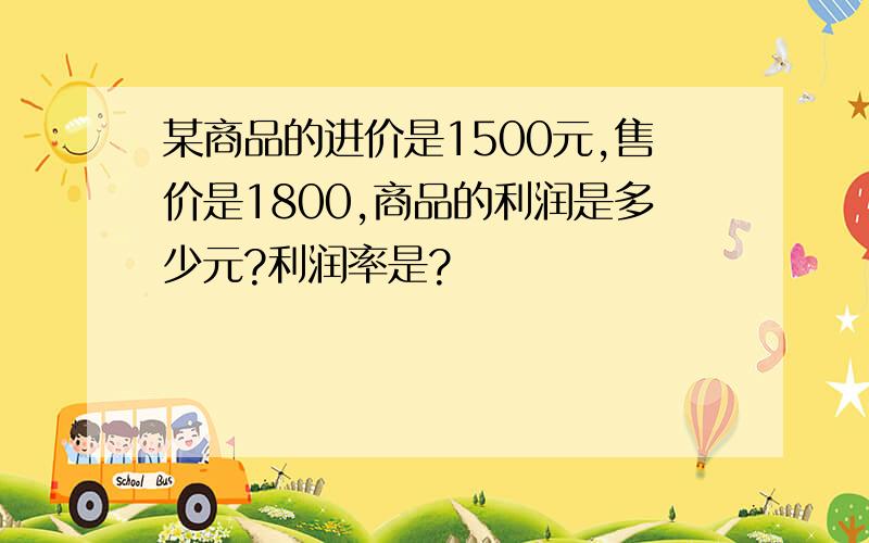 某商品的进价是1500元,售价是1800,商品的利润是多少元?利润率是?