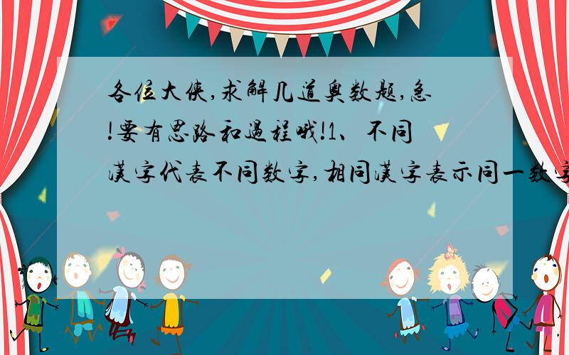 各位大侠,求解几道奥数题,急!要有思路和过程哦!1、不同汉字代表不同数字,相同汉字表示同一数字.如果“好好学习÷学习=学好习”则“好好学习”表示的数是（    ）2、一群同学做仰卧起坐,