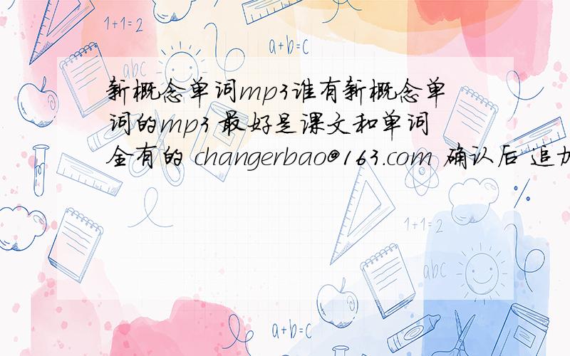 新概念单词mp3谁有新概念单词的mp3 最好是课文和单词全有的 changerbao@163.com 确认后 追加20财富