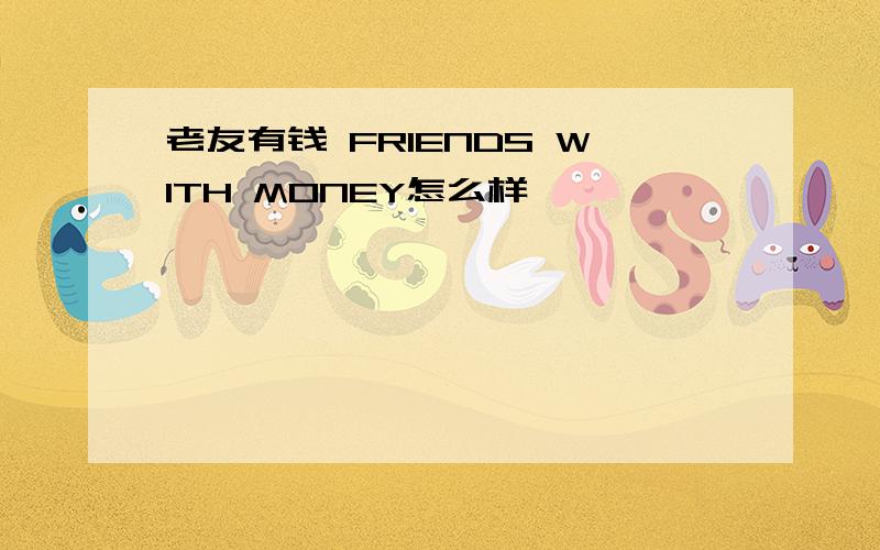 老友有钱 FRIENDS WITH MONEY怎么样