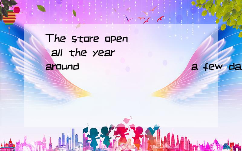 The store open all the year around _________ a few days during the Chinese New Year.A.except for B.except C.besides D.except that