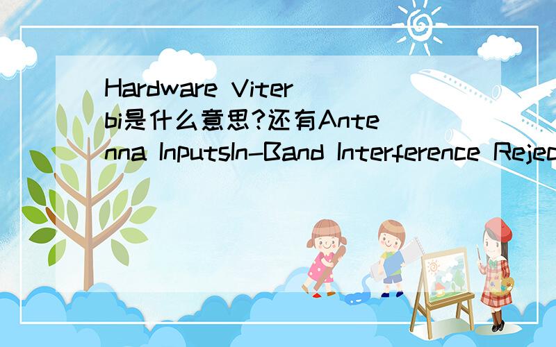 Hardware Viterbi是什么意思?还有Antenna InputsIn-Band Interference RejectionExternal Frequency I/OIRIG Timecode GeneratorEvent Marker InputsPPS OutputsButton/LED supportConfigurable Logic Level I/OOn-board RTC 都是GPS接收机板卡上的性