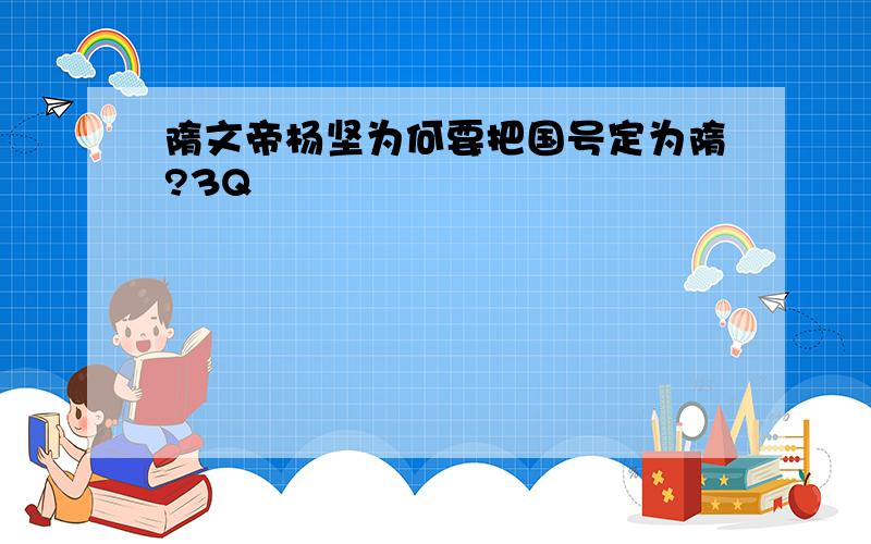 隋文帝杨坚为何要把国号定为隋?3Q