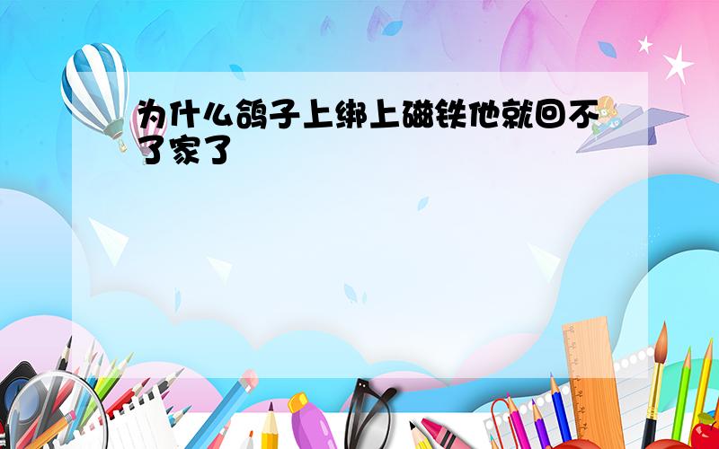 为什么鸽子上绑上磁铁他就回不了家了