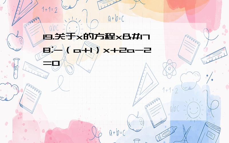 19.关于x的方程x²-（a+1）x+2a-2=0