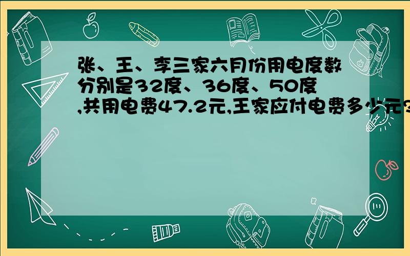 张、王、李三家六月份用电度数分别是32度、36度、50度,共用电费47.2元,王家应付电费多少元?