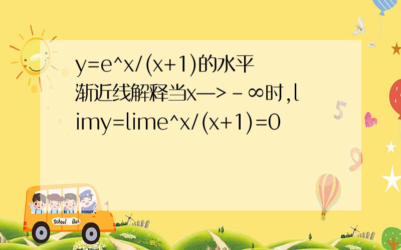 y=e^x/(x+1)的水平渐近线解释当x―>-∞时,limy=lime^x/(x+1)=0