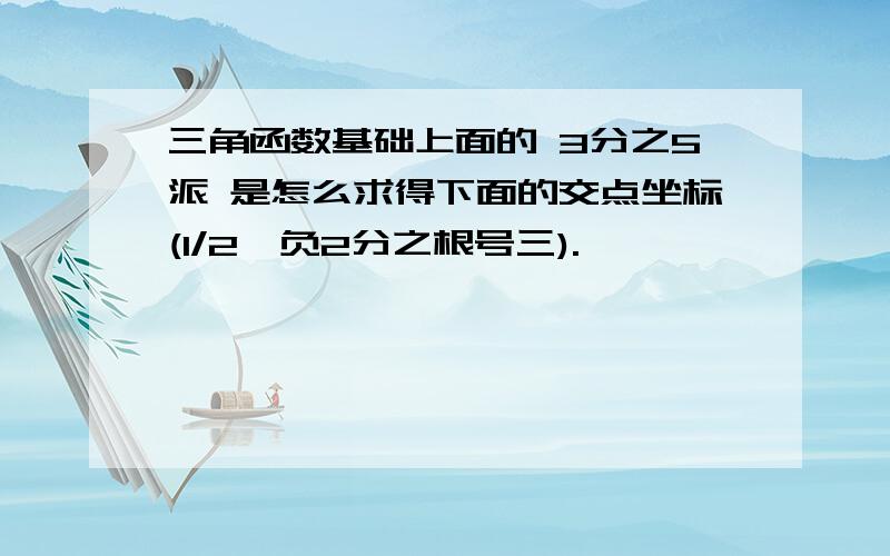 三角函数基础上面的 3分之5派 是怎么求得下面的交点坐标(1/2,负2分之根号三).