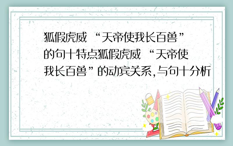 狐假虎威 “天帝使我长百兽”的句十特点狐假虎威 “天帝使我长百兽”的动宾关系,与句十分析