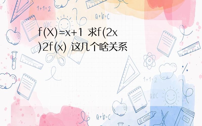 f(X)=x+1 求f(2x)2f(x) 这几个啥关系