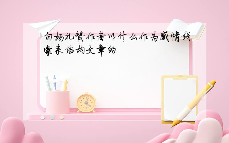 白杨礼赞作者以什么作为感情线索来结构文章的