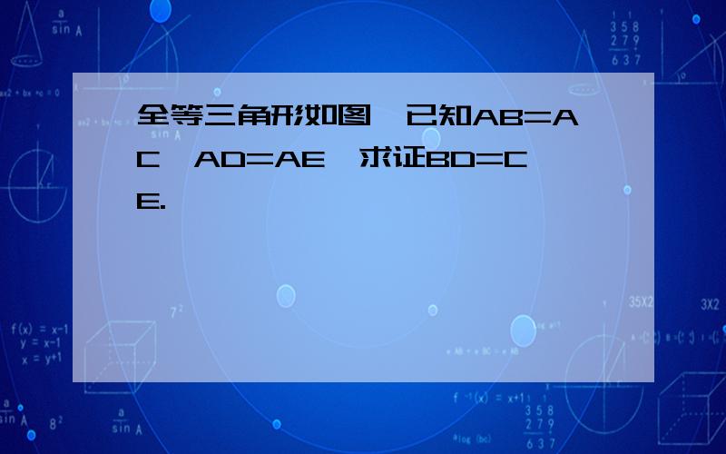 全等三角形如图,已知AB=AC,AD=AE,求证BD=CE.