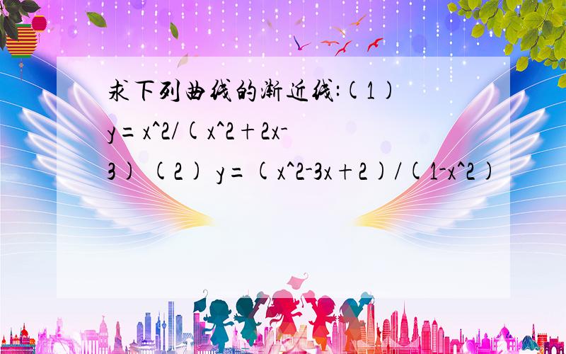 求下列曲线的渐近线:(1) y=x^2/(x^2+2x-3) (2) y=(x^2-3x+2)/(1-x^2)