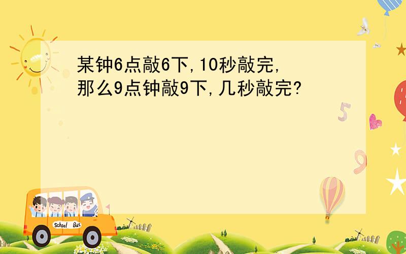 某钟6点敲6下,10秒敲完,那么9点钟敲9下,几秒敲完?