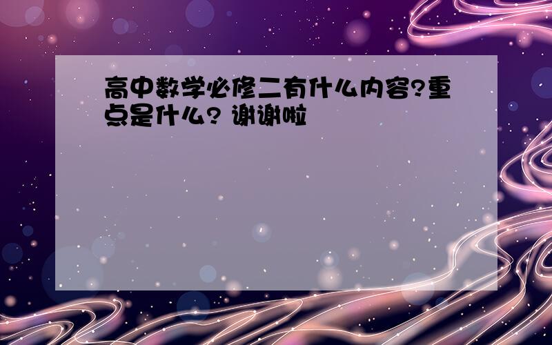 高中数学必修二有什么内容?重点是什么? 谢谢啦