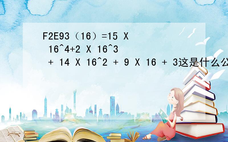 F2E93（16）=15 X 16^4+2 X 16^3 + 14 X 16^2 + 9 X 16 + 3这是什么公式 里面的 ^4 ^3 ^2 几年级学的知识 希望打个能尽量将明白些 我是菜鸟!