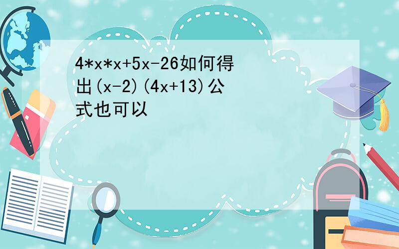 4*x*x+5x-26如何得出(x-2)(4x+13)公式也可以