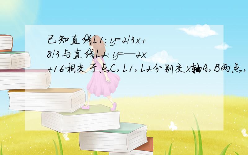 已知直线L1：y=2/3x+8/3与直线L2：y=—2x+16相交于点C,L1,L2分别交x轴A,B两点,L1与y轴交于点M,矩形DEFB