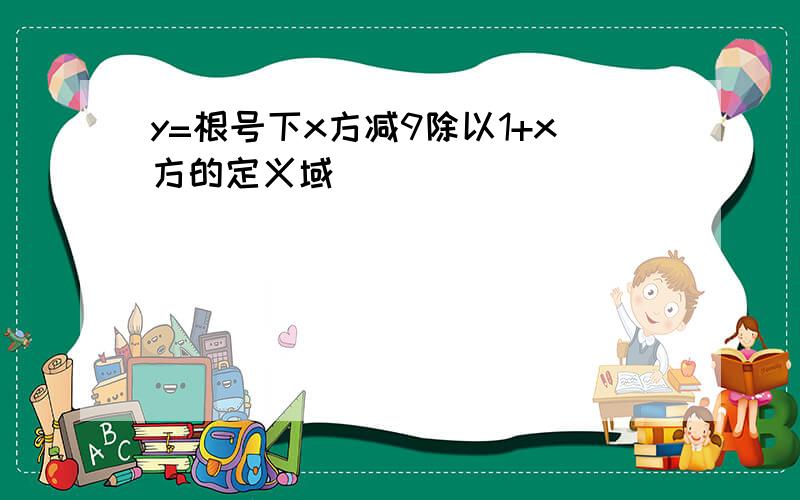 y=根号下x方减9除以1+x方的定义域