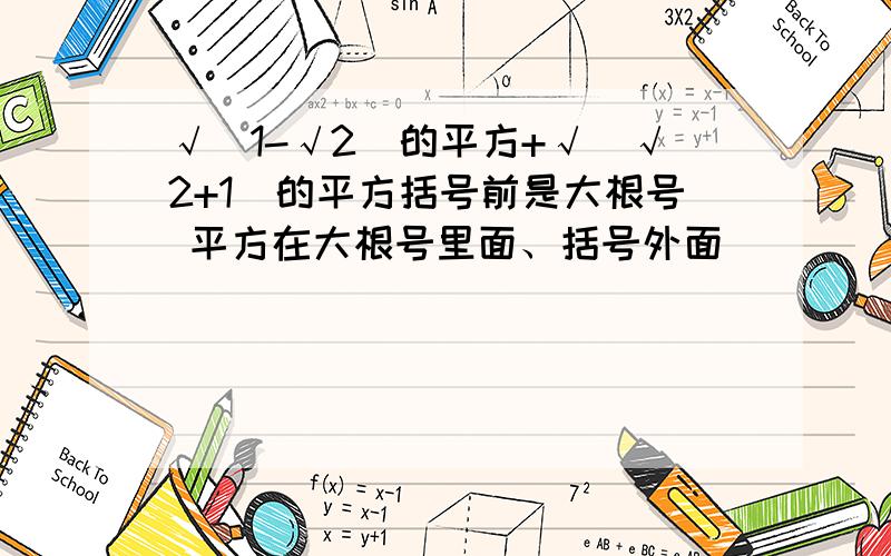 √（1-√2）的平方+√（√2+1）的平方括号前是大根号 平方在大根号里面、括号外面