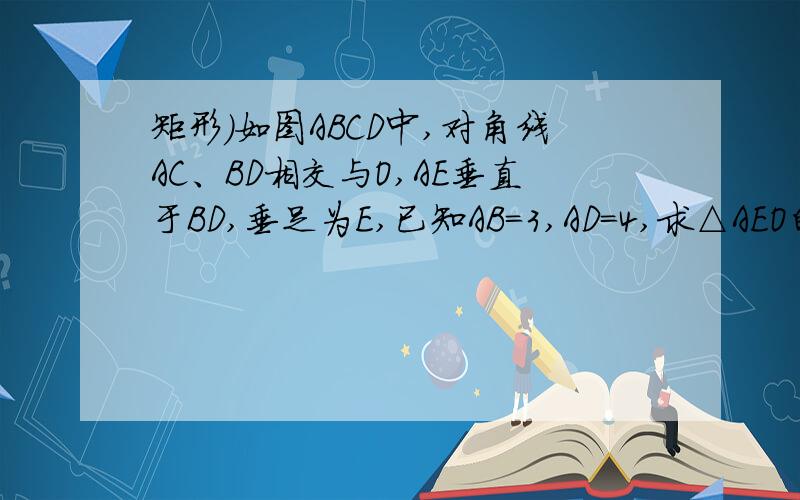 矩形）如图ABCD中,对角线AC、BD相交与O,AE垂直于BD,垂足为E,已知AB=3,AD=4,求△AEO的面积