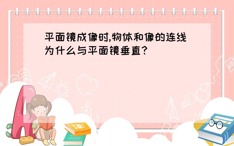 平面镜成像时,物体和像的连线为什么与平面镜垂直?