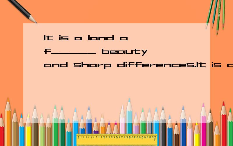 It is a land of_____ beauty and sharp differences.It is a land of_____ beauty and sharp differences.A.usual B.unusual C.usually D.unusuallty