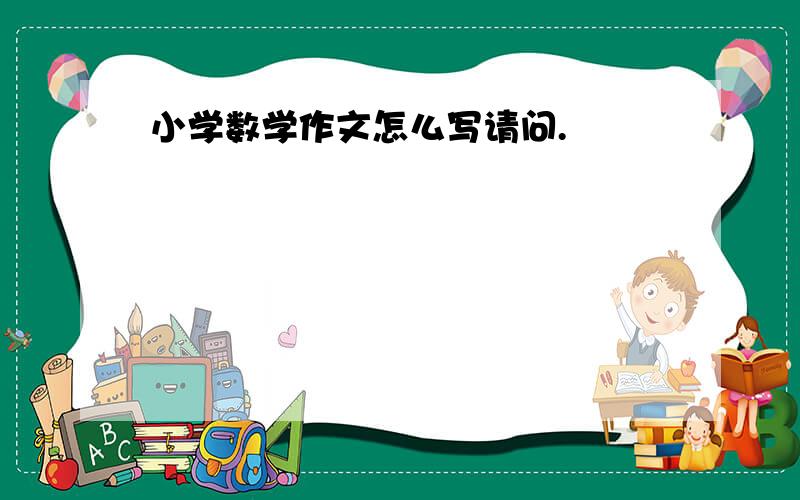 小学数学作文怎么写请问.