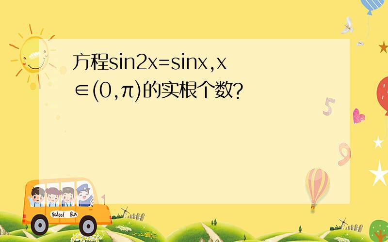 方程sin2x=sinx,x∈(0,π)的实根个数?