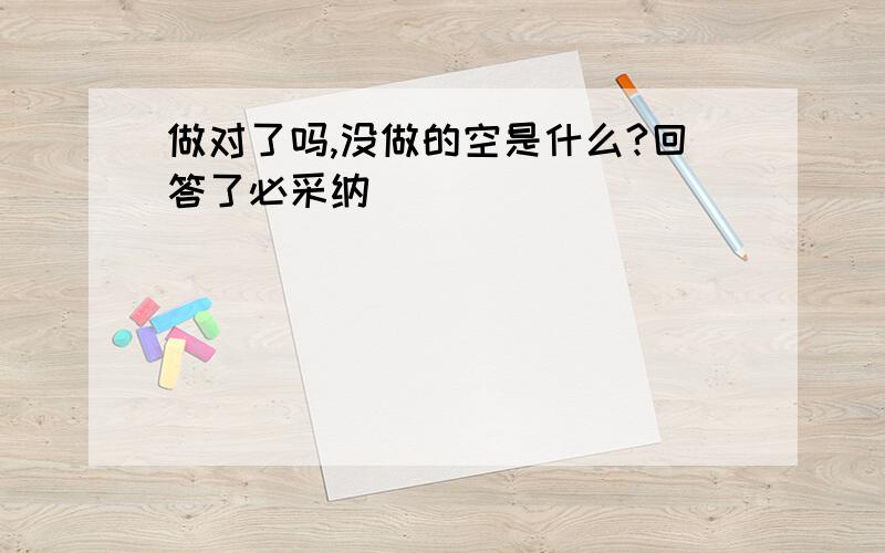 做对了吗,没做的空是什么?回答了必采纳