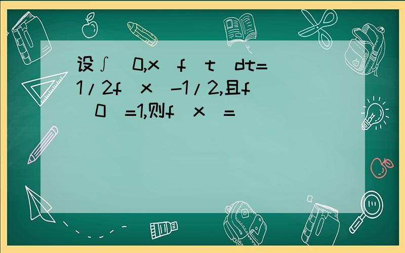 设∫(0,x)f(t)dt=1/2f(x)-1/2,且f(0)=1,则f(x)=