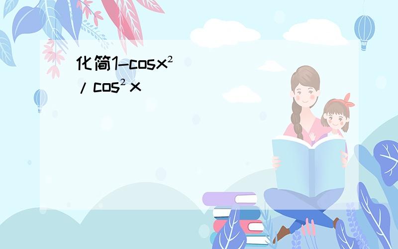 化简1-cosx²/cos²x