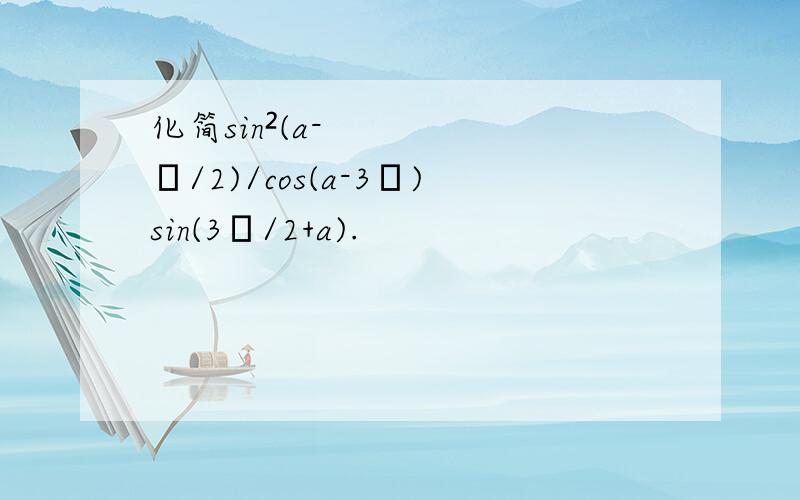 化简sin²(a-π/2)/cos(a-3π)sin(3π/2+a).