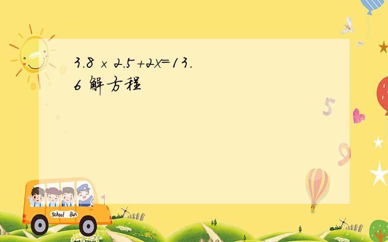 3.8×2.5+2x=13.6 解方程