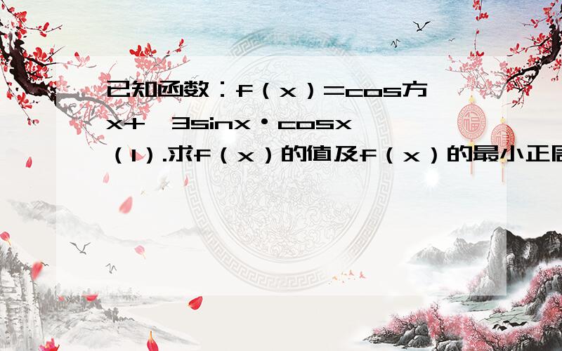 已知函数：f（x）=cos方x+√3sinx·cosx （1）.求f（x）的值及f（x）的最小正周期